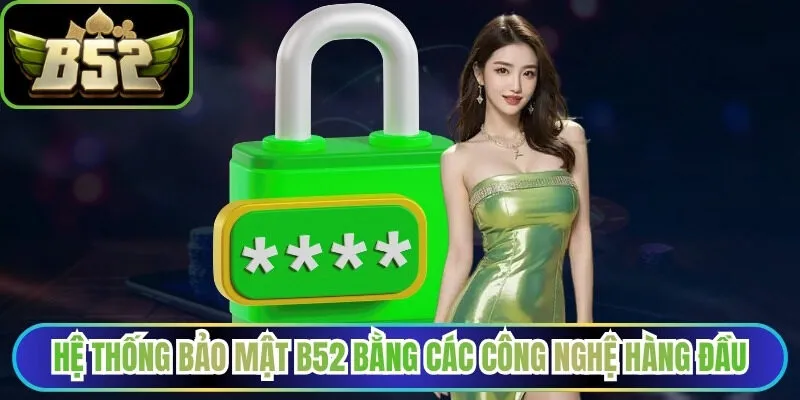 Hệ thống bảo mật B52 bằng các công nghệ hàng đầu